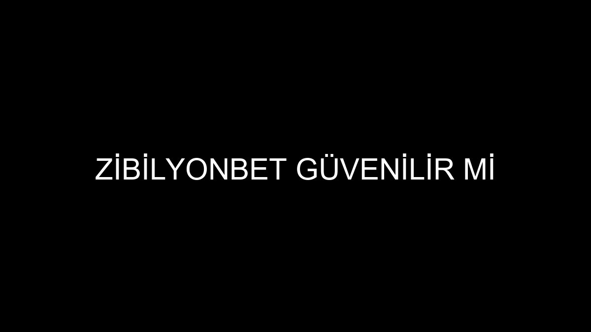 Zibilyonbet Güvenilir Mi